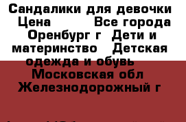 Сандалики для девочки › Цена ­ 350 - Все города, Оренбург г. Дети и материнство » Детская одежда и обувь   . Московская обл.,Железнодорожный г.